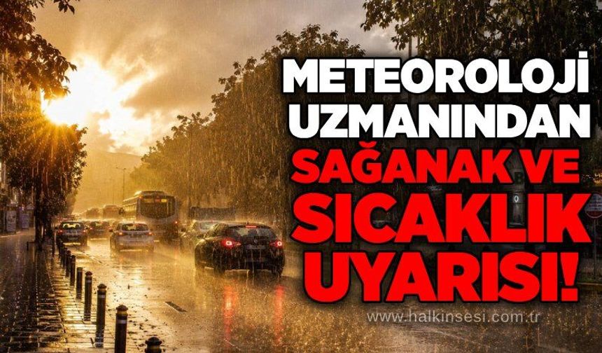 Meteoroloji uzmanından sağanak ve sıcaklık uyarısı!