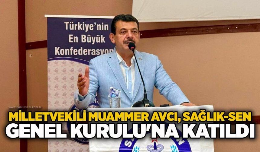 Milletvekili Muammer Avcı, Sağlık-Sen Genel Kurulu'na katıldı