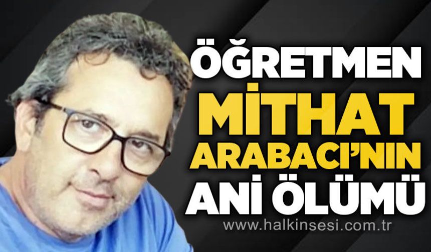 Ereğli Anadolu Lisesi öğretmeni Mithat Arabacı hayatını kaybetti