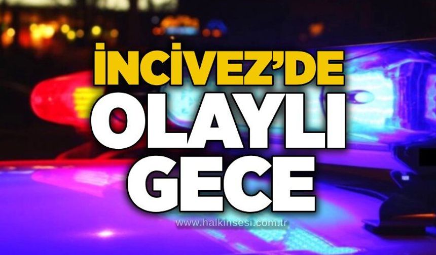 İncivez’de olaylı gece