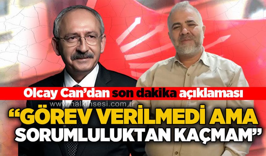 Olcay Can: Görev verilmedi ama sorumluluktan kaçmam!