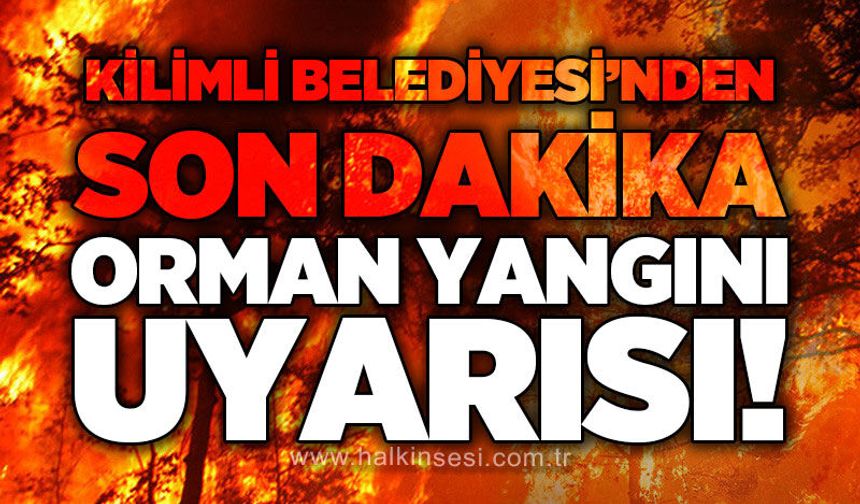 Kilimli Belediyesi'nden orman yangınlarına karşı son dakika uyarısı!