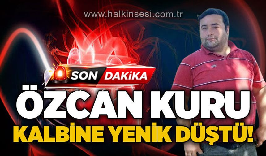 Özcan Kuru genç yaşta kalp krizi sonucu hayatını kaybetti!