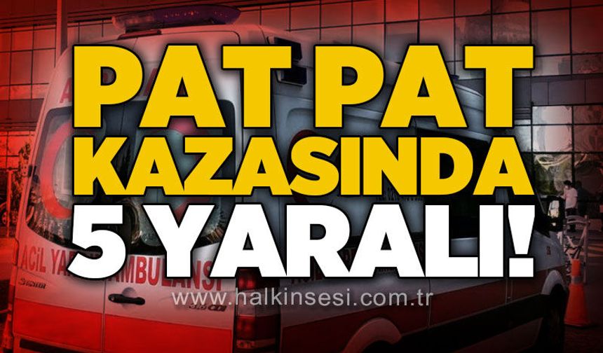 Pat pat kazasında 5 kişi yaralandı!