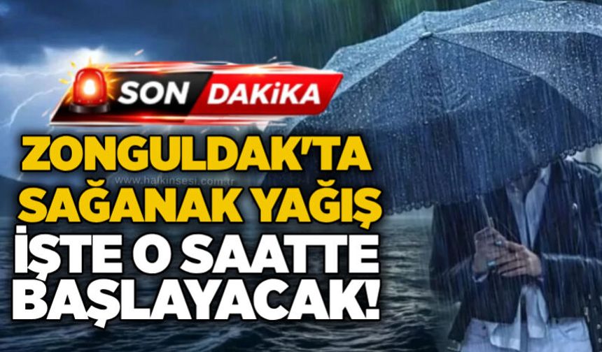 Zonguldak'ta sağanak yağış işte o saatte başlayacak!