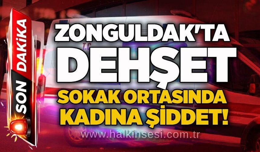 Zonguldak'ta dehşet: Sokak ortasında kadına şiddet!