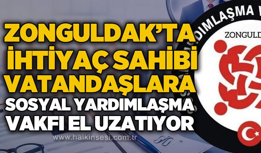 Zonguldak'ta Sosyal Yardımlaşma Vakfı ihtiyaç sahiplerinin yanında!