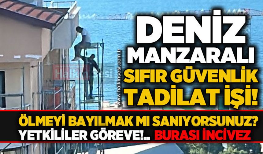 İncivez'de deniz manzaralı, sıfır güvenlik tadilat işi: Yürekler ağızlara geldi!
