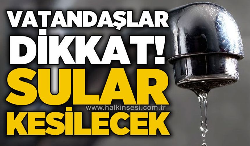 Vatandaşlar dikkat: Planlı su kesintisi yapılacak