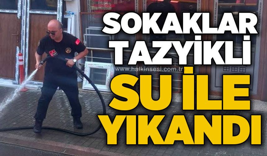 Sokaklar tazyikli su ile yıkandı