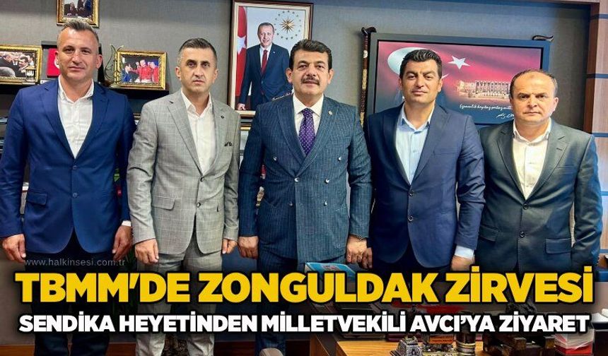 TBMM'de Zonguldak zirvesi: Sendika Heyetinden Milletvekili Avcı’ya ziyaret