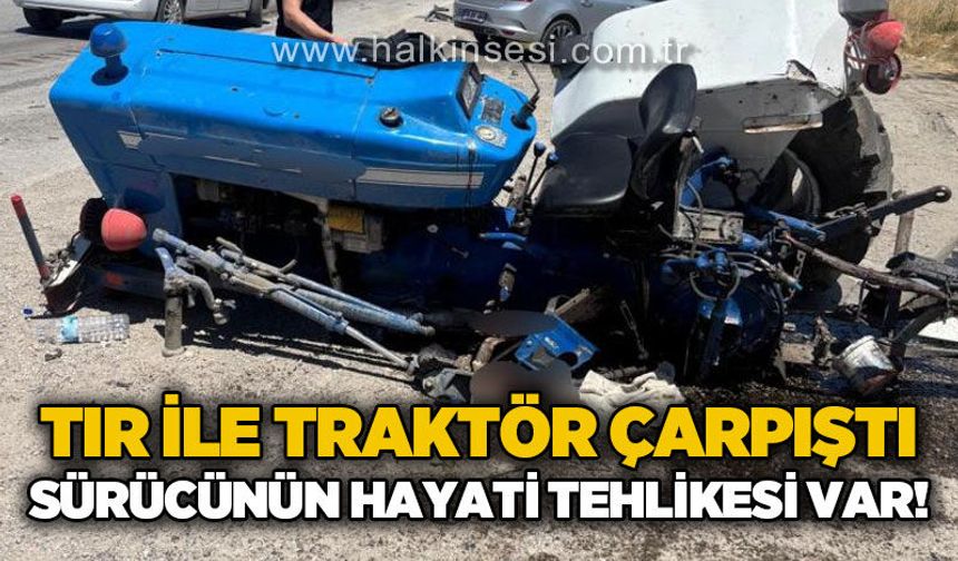 Tır ile traktör çarpıştı: 1 kişi ağır yaralandı