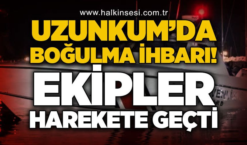Uzunkum'da denizde hareketsiz kişi ihbarı ekipleri alarma geçirdi