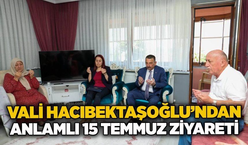 Vali Hacıbektaşoğlu’ndan anlamlı 15 Temmuz ziyareti