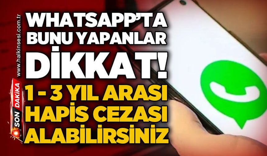 Yargıtay'dan emsal karar: WhatsApp'ta bunu yapanlar 1 yıldan 3 yıla kadar hapis cezasıyla karşılaşabilir!