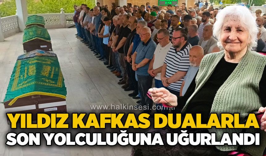 Yıldız Kafkas son yolculuğuna uğurlandı