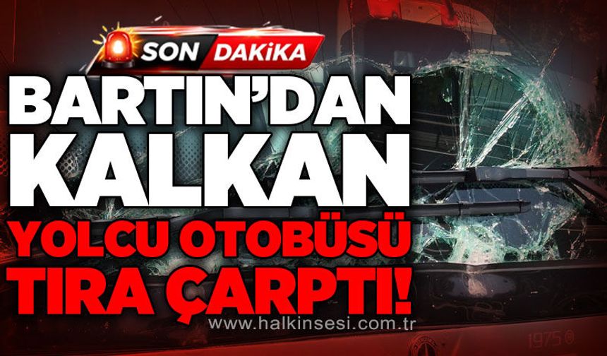 Bartın'dan kalkan yolcu otobüsü tıra çarptı