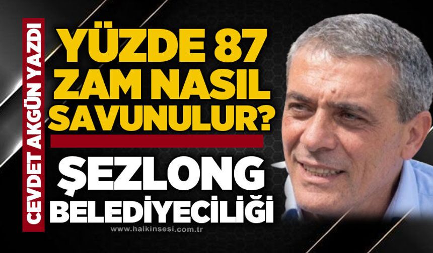 Yüzde 87 zam nasıl savunulur? / Şezlong Belediyeciliği!