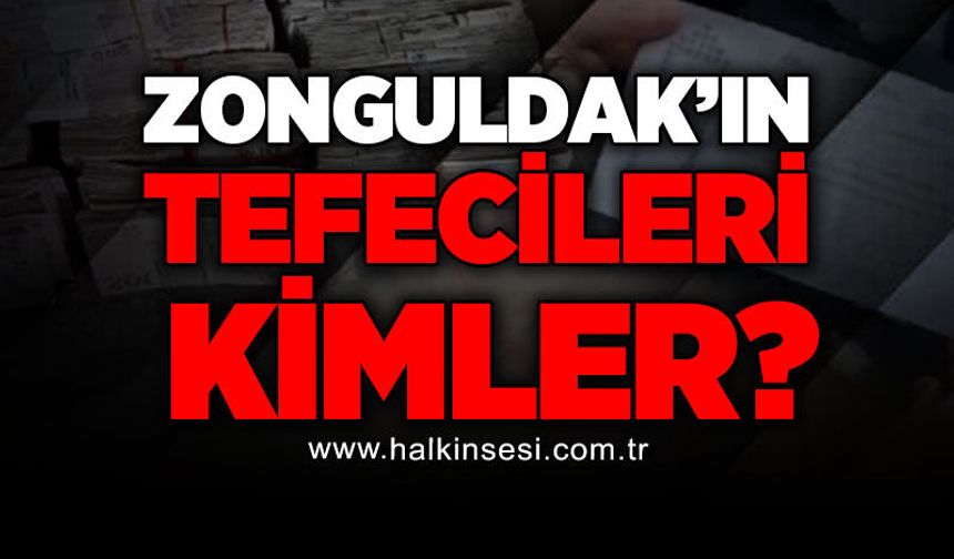 Zonguldak'ın tefecileri kimler?