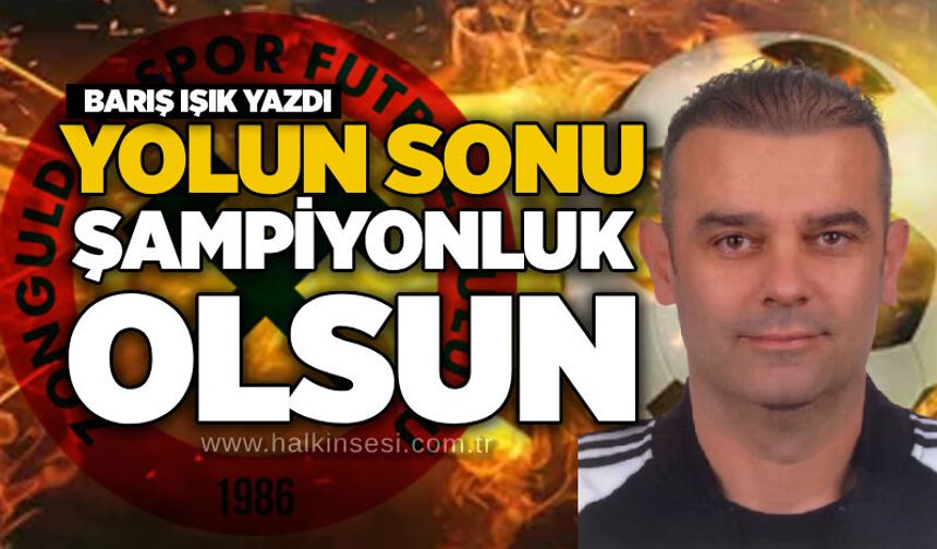 Yolun sonu şampiyonluk olsun
