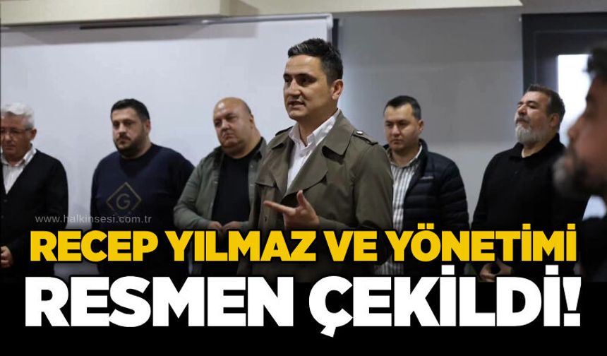 Recep Yılmaz ve yönetimi resmen çekildi!