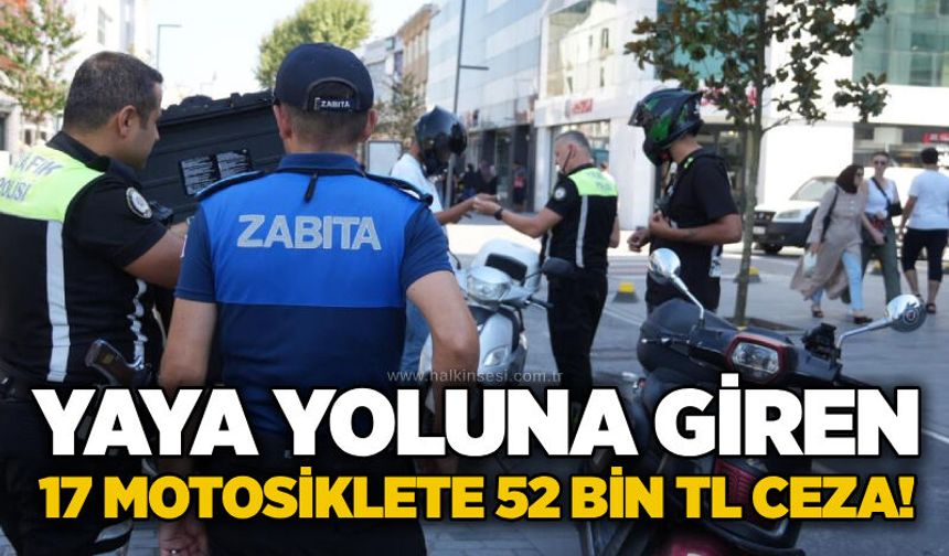 Yaya yoluna giren 17 motosiklete 52 bin TL ceza!