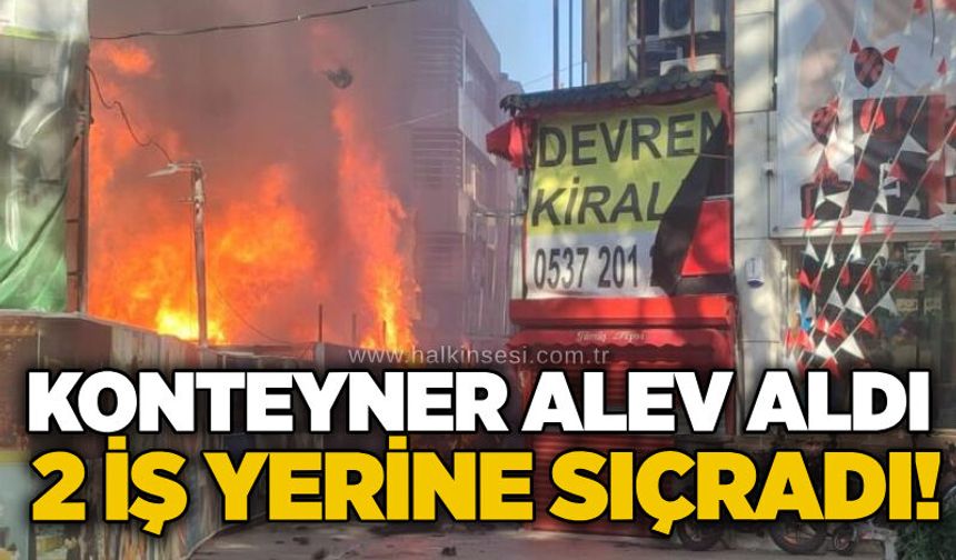 Konteyner alev aldı, 2 iş yerine sıçradı!
