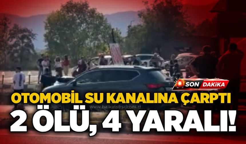 Otomobil su kanalına çarptı: 2 ölü, 4 yaralı!