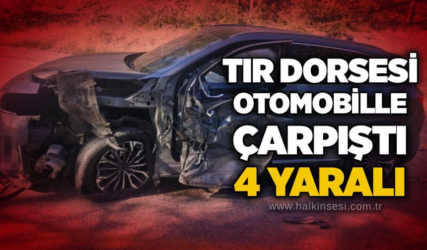 Tır dorsesi otomobille çarpıştı: 4 yaralı