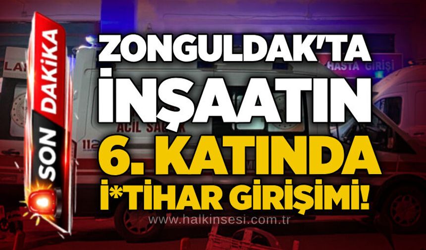 Zonguldak'ta inşaatın 6. katında i*tihar girişimi!