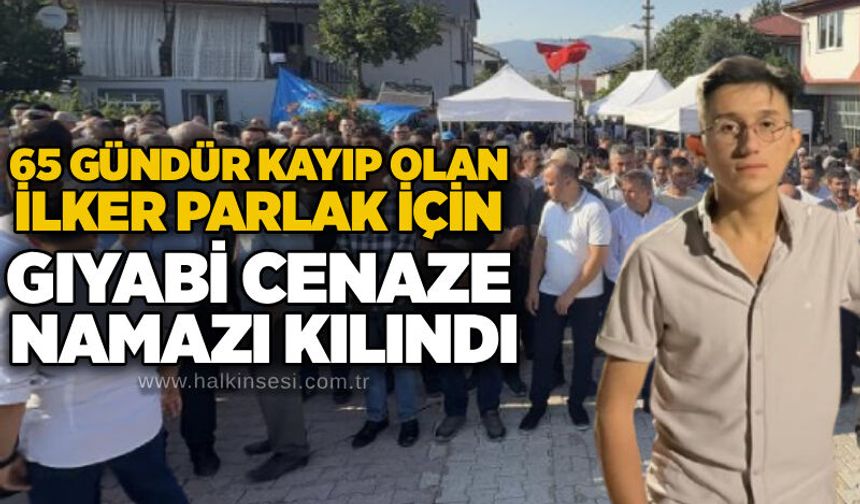 65 gündür kayıp olan İlker Parlak için gıyabi cenaze namazı kılındı