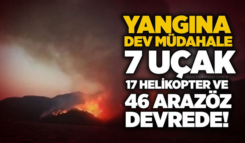 Yangına dev müdahale: 7 uçak, 17 helikopter ve 46 arazöz devrede!