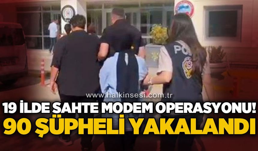 19 ilde sahte modem operasyonu: Çok sayıda şüpheli yakalandı