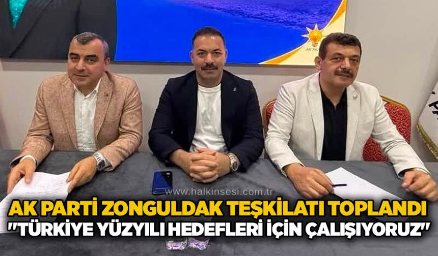 AK Parti Zonguldak Teşkilatı toplandı: "Türkiye yüzyılı hedefleri için çalışıyoruz"