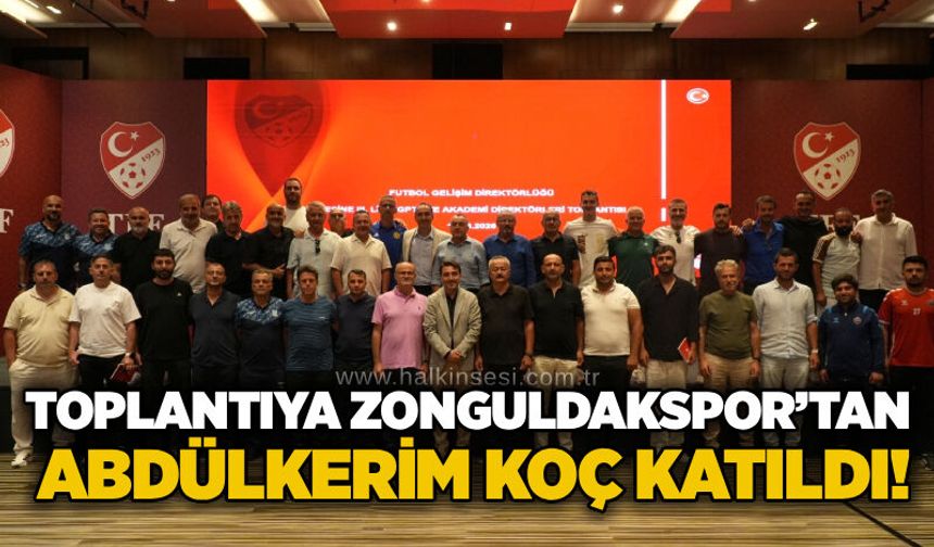 Toplantıya Zonguldakspor’tan Abdülkerim Koç katıldı!