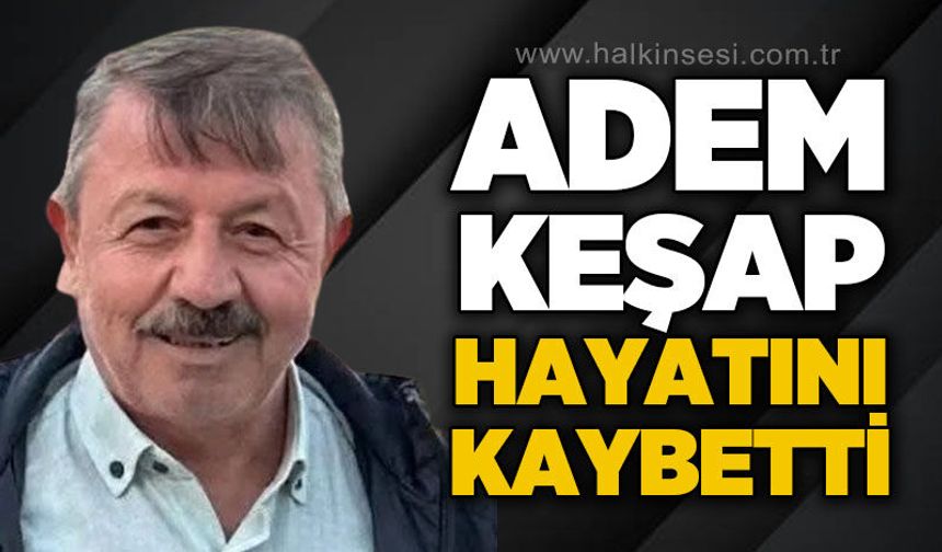 Adem Keşap hayatını kaybetti