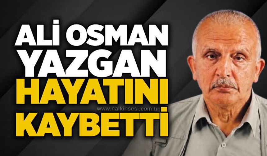 Ali Osman Yazgan hayatını kaybetti