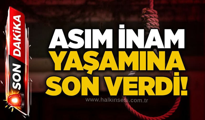 Asım İnam yaşamına son verdi!