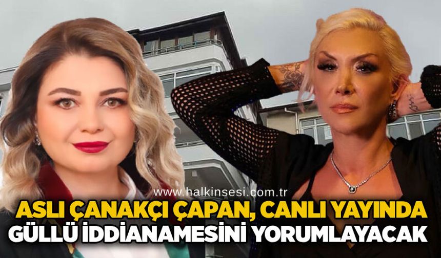 Av. Aslı Çanakçı Çapan, canlı yayında Güllü iddianamesini yorumlayacak