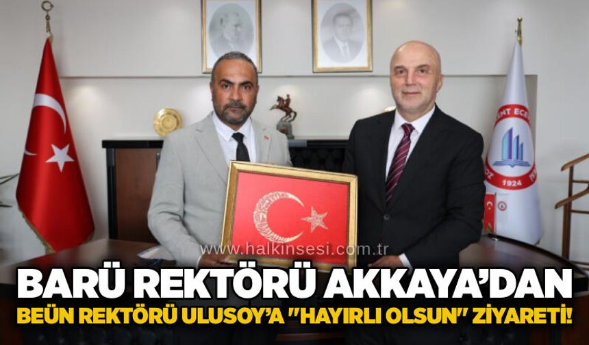 BARÜ Rektörü Akkaya’dan BEÜN Rektörü Ulusoy’a "hayırlı olsun" ziyareti!