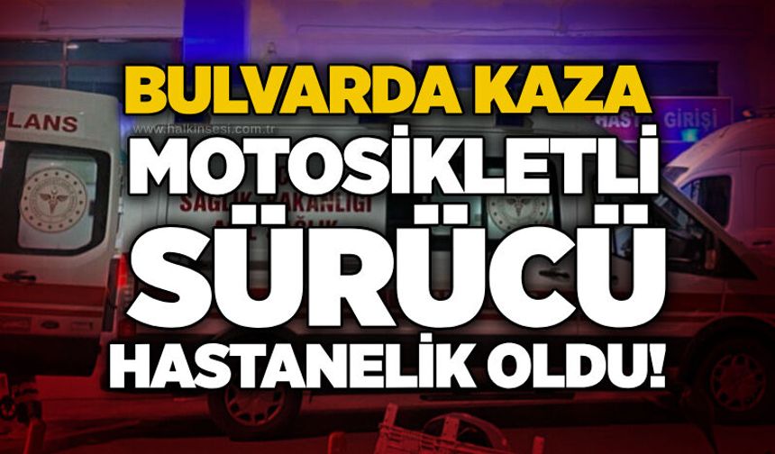 Bulvarda kaza: Motosikletli sürücü hastanelik oldu!