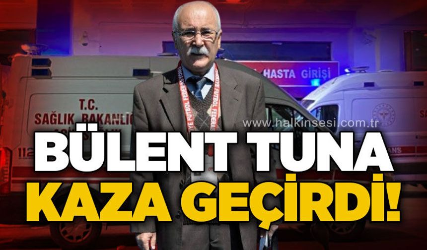 Bülent Tuna kaza geçirdi!
