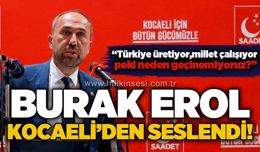 Burak Erol Kocaeli’den seslendi: “Türkiye üretiyor, millet çalışıyor; peki neden geçinemiyoruz?”