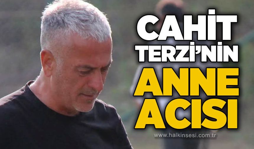 Cahit Terzi'nin anne acısı