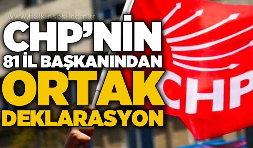 CHP'nin 81 il başkanından ortak deklarasyon!