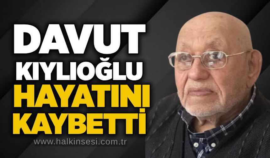 Davut Kıylıoğlu hayatını kaybetti