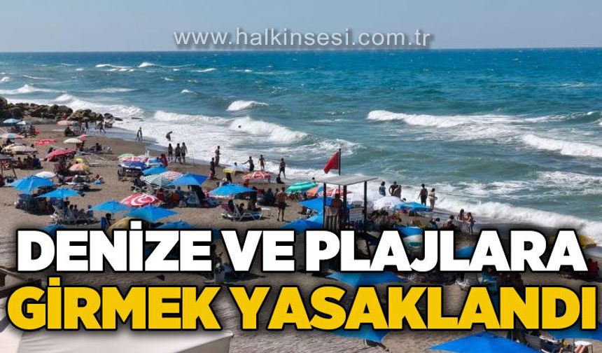 Denize ve plajlara girmek yasaklandı