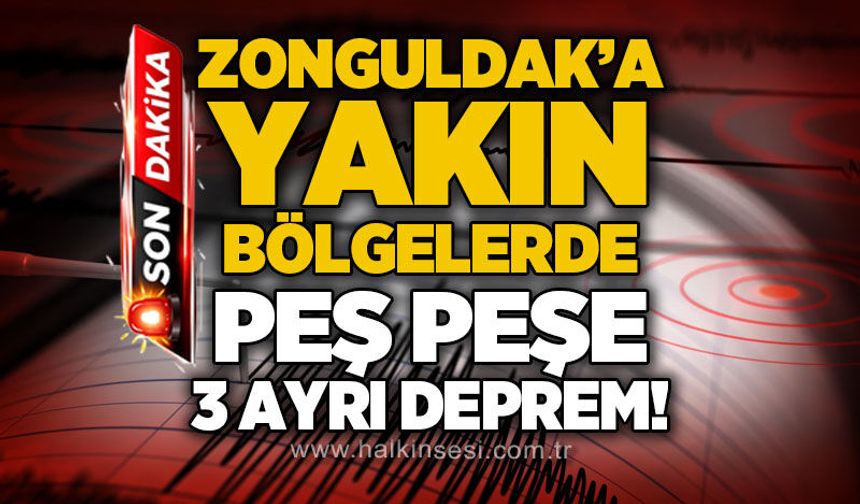 Zonguldak'a yakın bölgelerde peş peşe 3 deprem!