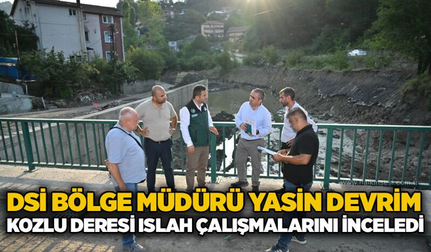 DSİ Bölge Müdürü Yasin Devrim Kozlu Deresi ıslah çalışmalarını inceledi
