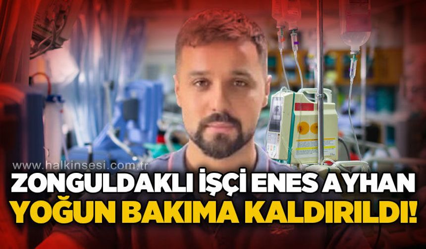 Zonguldaklı genç işçi Enes Ayhan yoğun bakımda yaşam mücadelesi veriyor